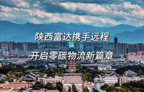 陕西富达携手远程开启零碳物流新篇章